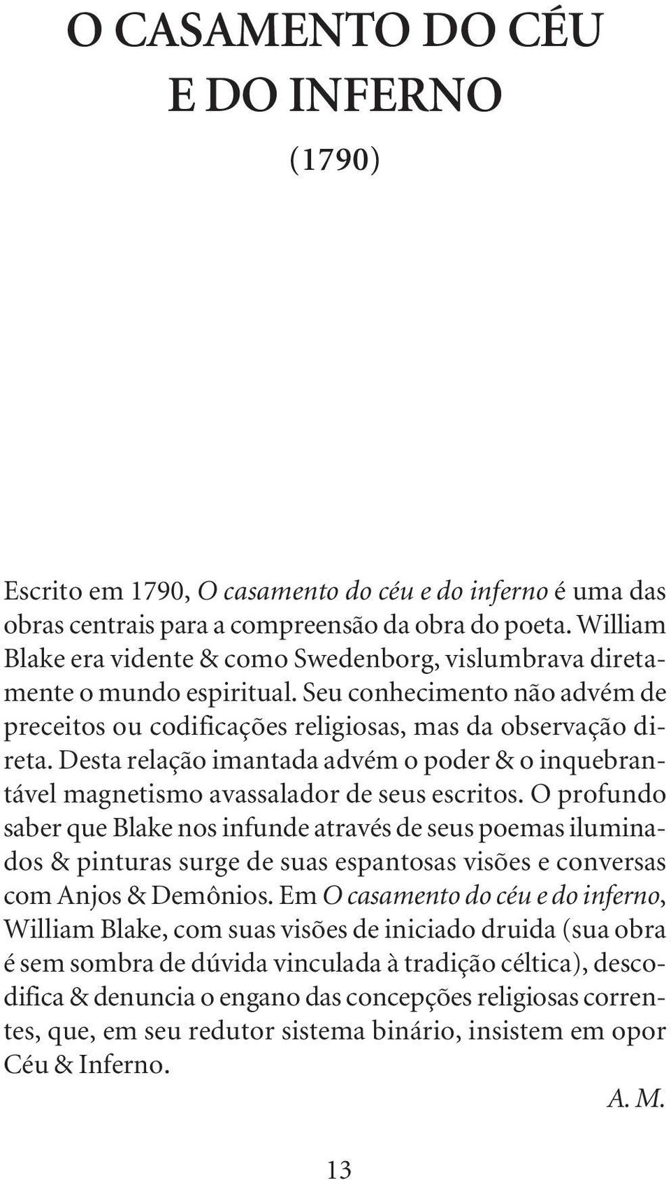 Desta relação imantada advém o poder & o inquebrantável magnetismo avassalador de seus escritos.