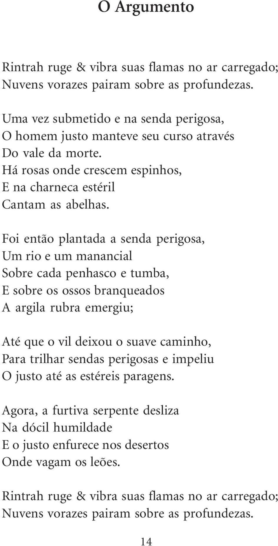 Foi então plantada a senda perigosa, Um rio e um manancial Sobre cada penhasco e tumba, E sobre os ossos branqueados A argila rubra emergiu; Até que o vil deixou o suave caminho,