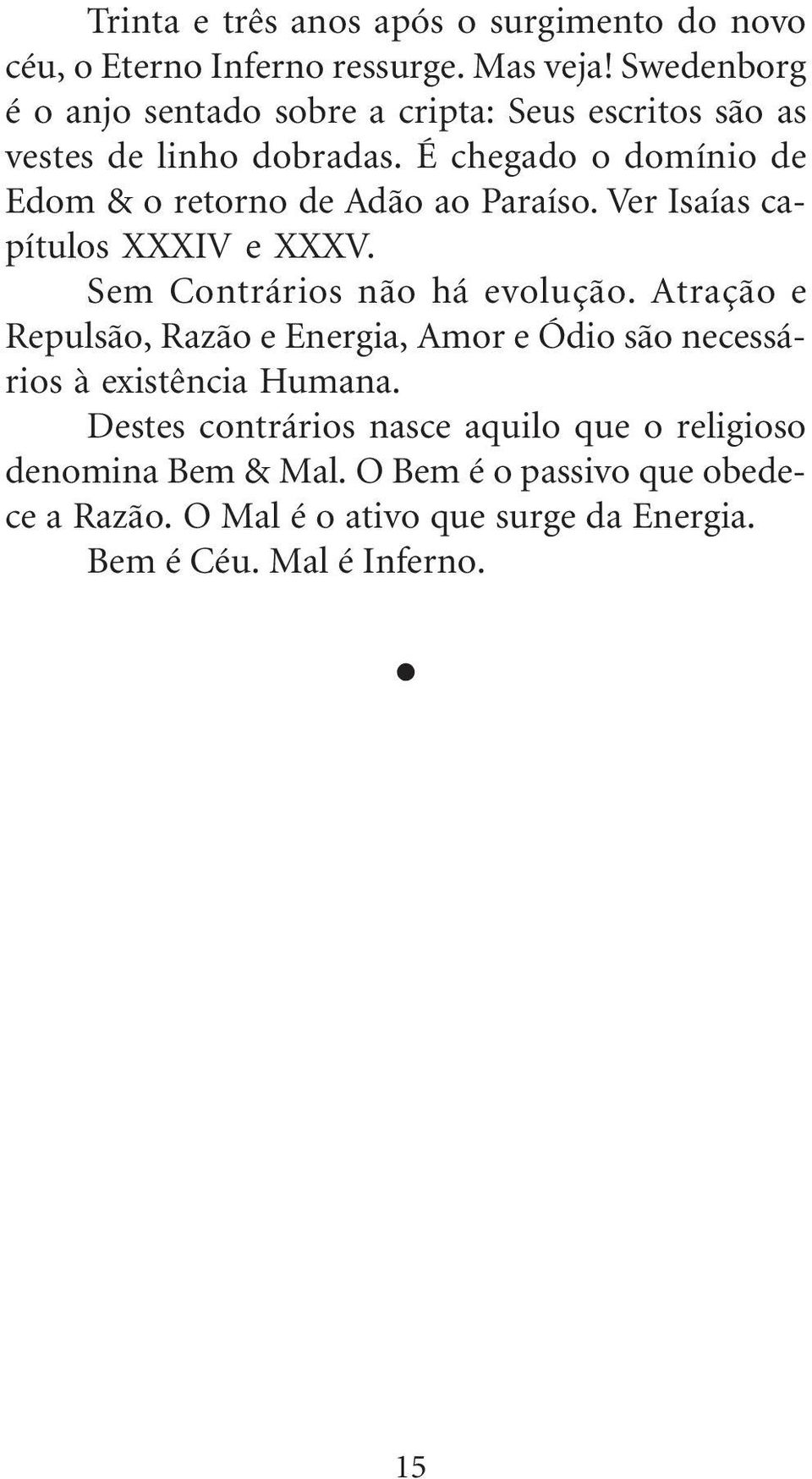 É chegado o domínio de Edom & o retorno de Adão ao Paraíso. Ver Isaías capítulos XXXIV e XXXV. Sem Contrários não há evolução.