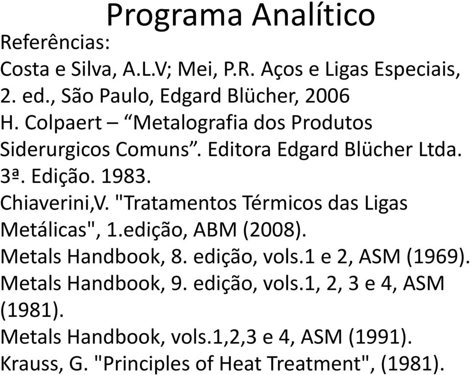 1983. Chiaverini,V. "Tratamentos Térmicos das Ligas Metálicas", 1.edição, ABM (2008). Metals Handbook, 8. edição, vols.