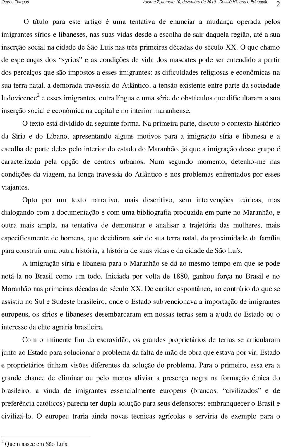 O que chamo de esperanças dos syrios e as condições de vida dos mascates pode ser entendido a partir dos percalços que são impostos a esses imigrantes: as dificuldades religiosas e econômicas na sua