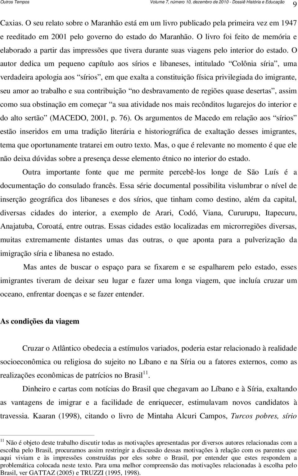 O livro foi feito de memória e elaborado a partir das impressões que tivera durante suas viagens pelo interior do estado.