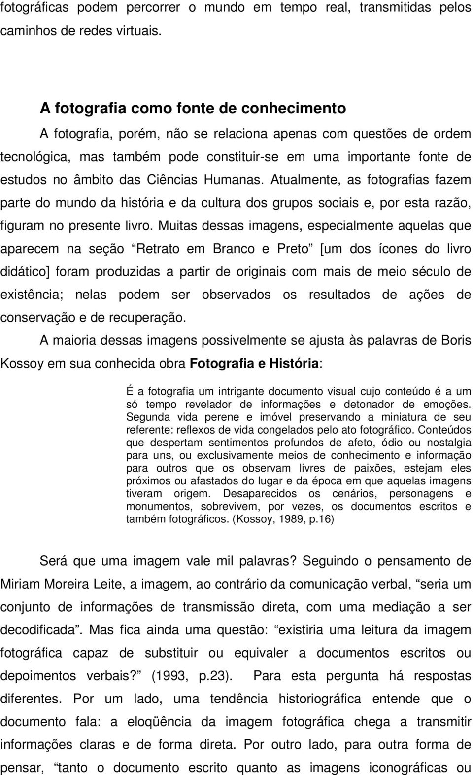 Ciências Humanas. Atualmente, as fotografias fazem parte do mundo da história e da cultura dos grupos sociais e, por esta razão, figuram no presente livro.