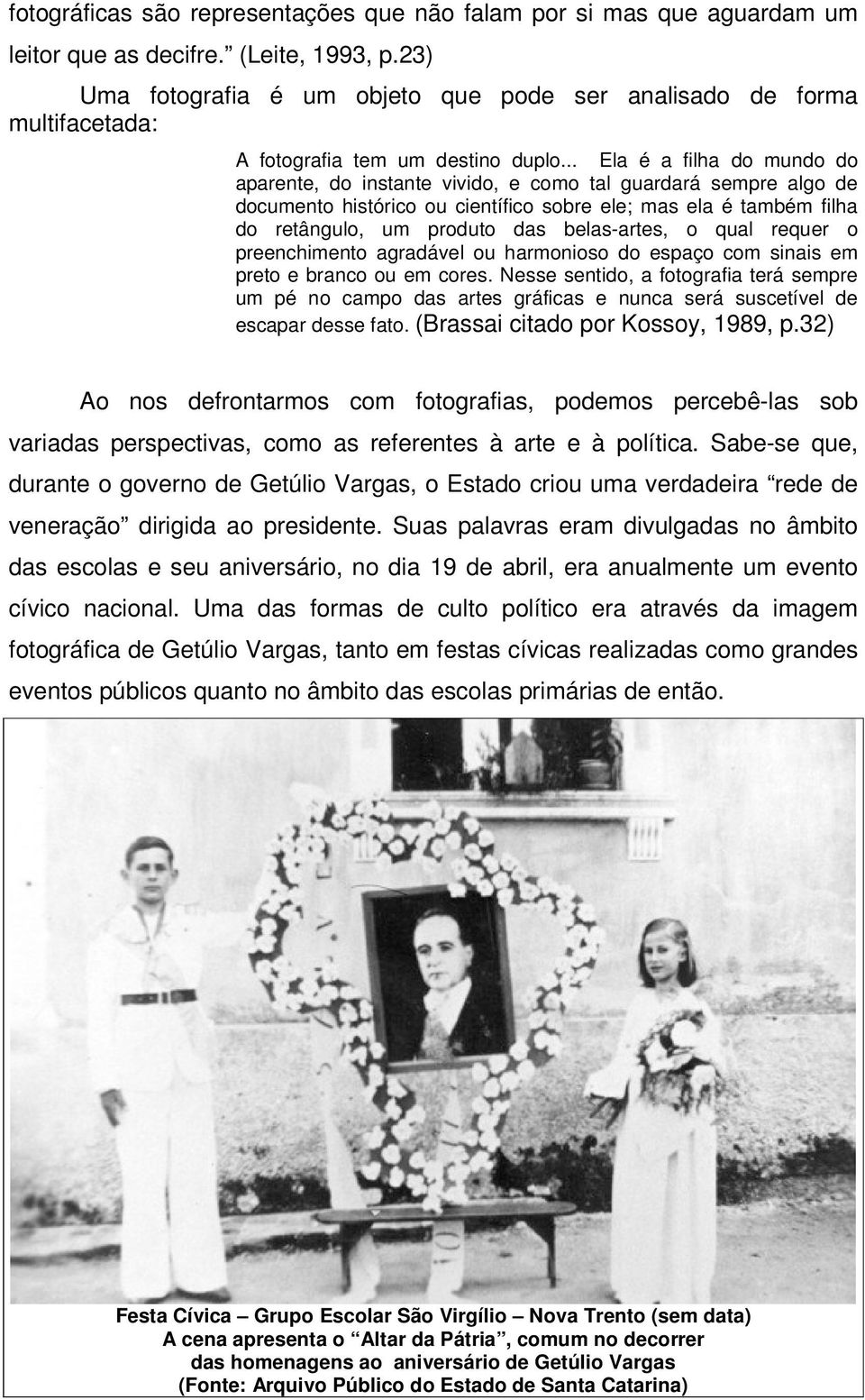 .. Ela é a filha do mundo do aparente, do instante vivido, e como tal guardará sempre algo de documento histórico ou científico sobre ele; mas ela é também filha do retângulo, um produto das