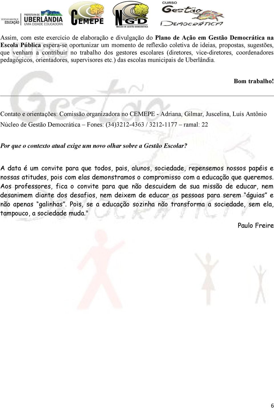 Contato e orientações: Comissão organizadora no CEMEPE - Adriana, Gilmar, Juscelina, Luís Antônio Núcleo de Gestão Democrática Fones: (34)3212-4363 / 3212-1177 ramal: 22 Por que o contexto atual