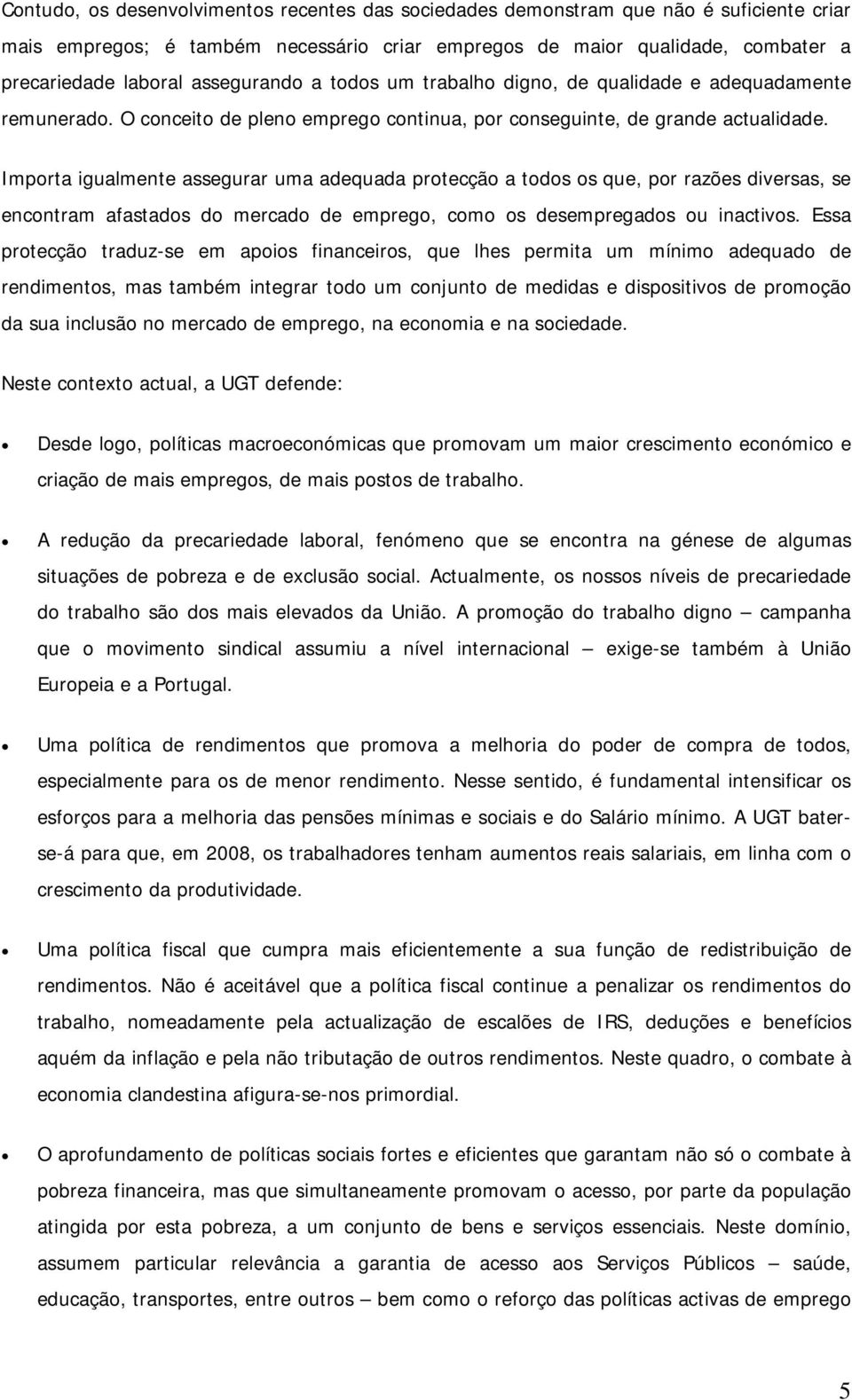 Importa igualmente assegurar uma adequada protecção a todos os que, por razões diversas, se encontram afastados do mercado de emprego, como os desempregados ou inactivos.