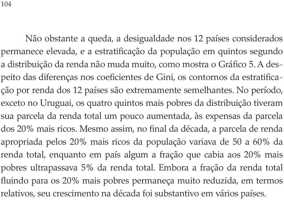 No período, exceto no Uruguai, os quatro quintos mais pobres da distribuição tiveram sua parcela da renda total um pouco aumentada, às expensas da parcela dos % mais ricos.