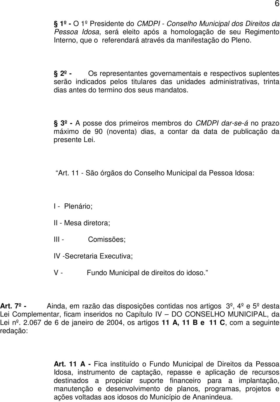 3º - A posse dos primeiros membros do CMDPI dar-se-á no prazo máximo de 90 (noventa) dias, a contar da data de publicação da presente Lei. Art.