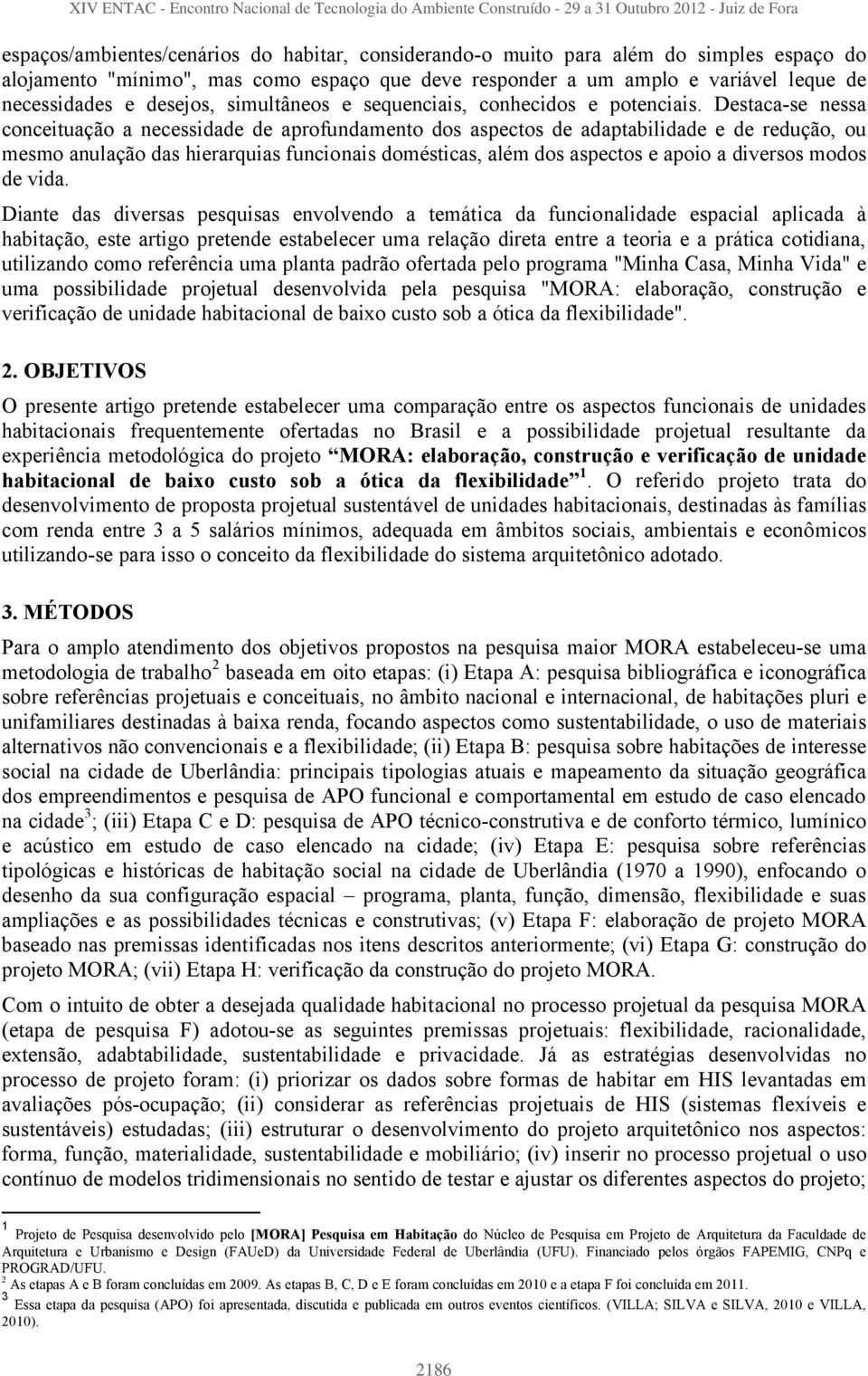 Destaca-se nessa conceituação a necessidade de aprofundamento dos aspectos de adaptabilidade e de redução, ou mesmo anulação das hierarquias funcionais domésticas, além dos aspectos e apoio a