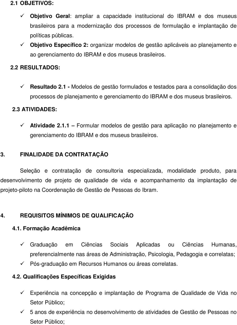 1 - Modelos de gestão formulados e testados para a consolidação dos processos de planejamento e gerenciamento do IBRAM e dos museus brasileiros. 2.3 ATIVIDADES: Atividade 2.1.1 Formular modelos de gestão para aplicação no planejamento e gerenciamento do IBRAM e dos museus brasileiros.