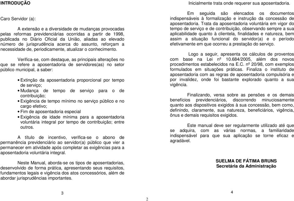 Verifica-se, cm destaque, as principais alterações n que se refere a apsentadria de servidres(as) n setr públic municipal, a saber: Extinçã da apsentadria prprcinal pr temp de serviç; Mudança de temp