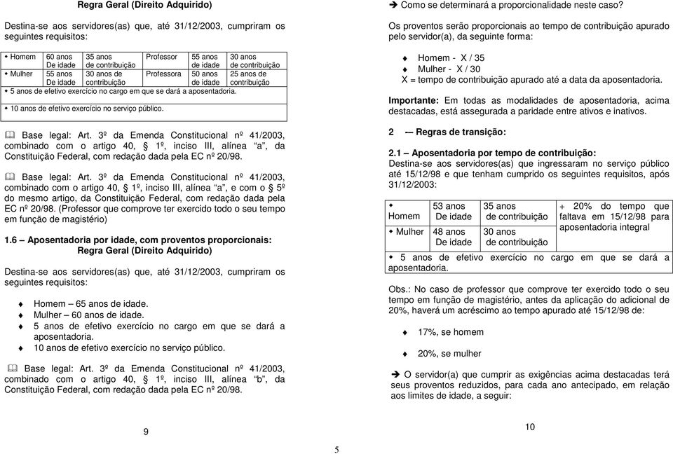 3º da Emenda Cnstitucinal nº 41/2003, cmbinad cm artig 40, 1º, incis III, alínea a, da Cnstituiçã Federal, cm redaçã dada pela EC nº 20/98. Base legal: Art.