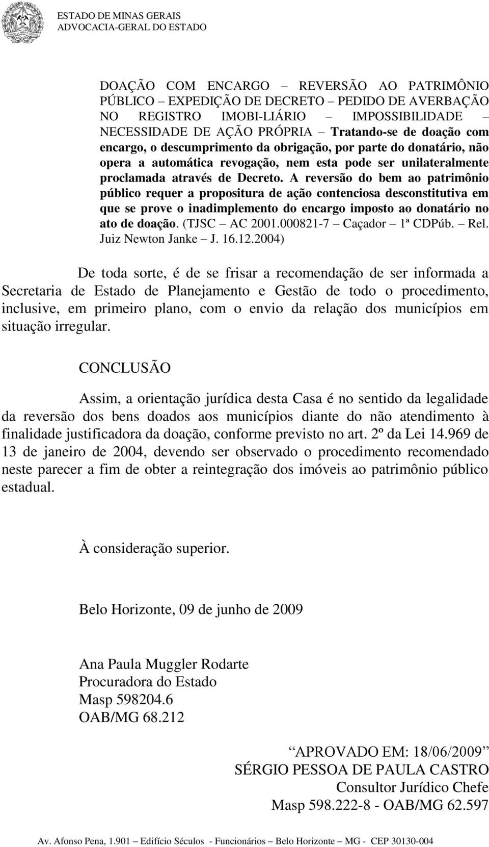 A reversão do bem ao patrimônio público requer a propositura de ação contenciosa desconstitutiva em que se prove o inadimplemento do encargo imposto ao donatário no ato de doação. (TJSC AC 2001.