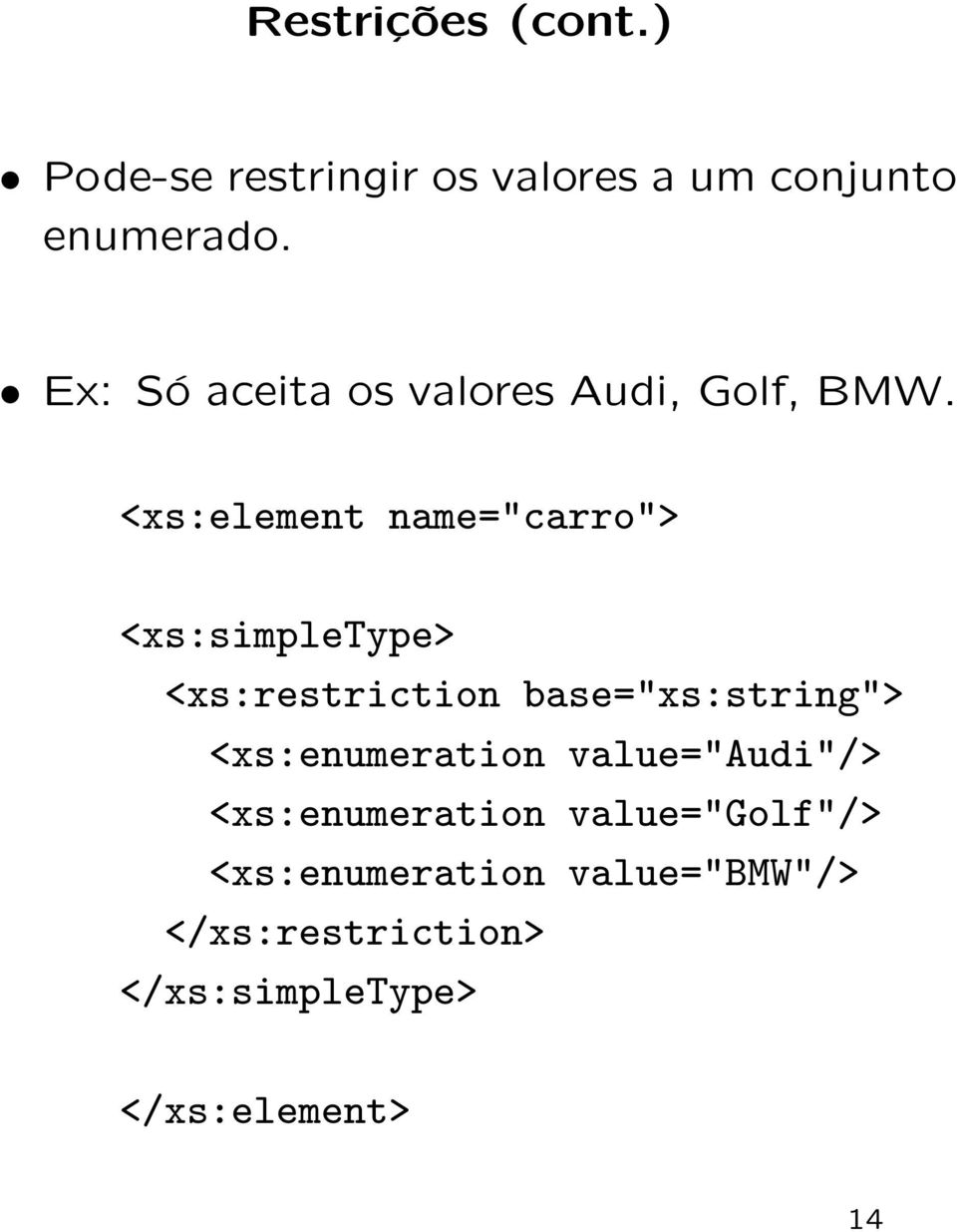 <xs:element name="carro"> <xs:simpletype> <xs:restriction base="xs:string">