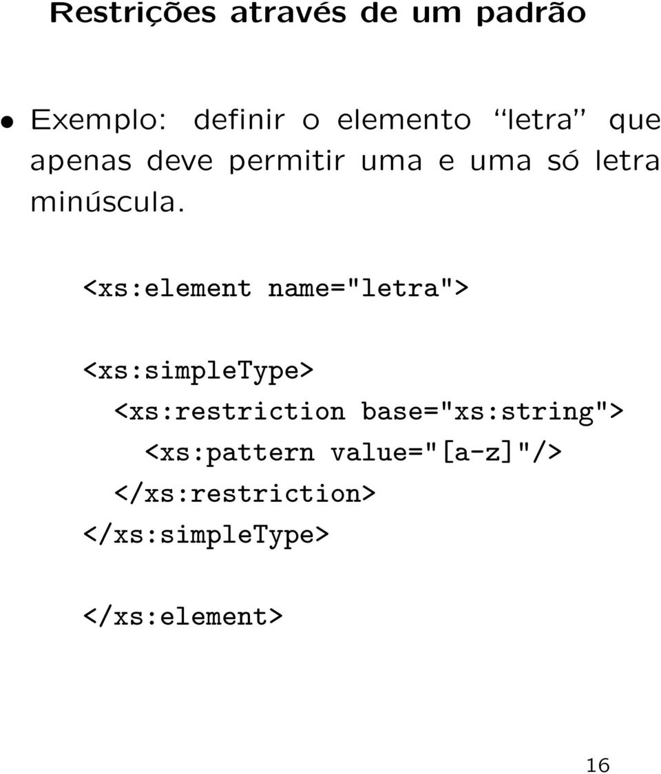<xs:element name="letra"> <xs:simpletype> <xs:restriction