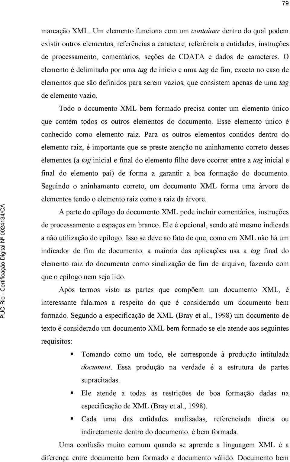 de caracteres. O elemento é delimitado por uma tag de início e uma tag de fim, exceto no caso de elementos que são definidos para serem vazios, que consistem apenas de uma tag de elemento vazio.