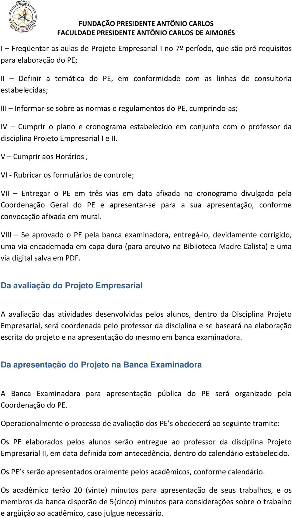 V Cumprir aos Horários ; VI - Rubricar os formulários de controle; VII Entregar o PE em três vias em data afixada no cronograma divulgado pela Coordenação Geral do PE e apresentar-se para a sua