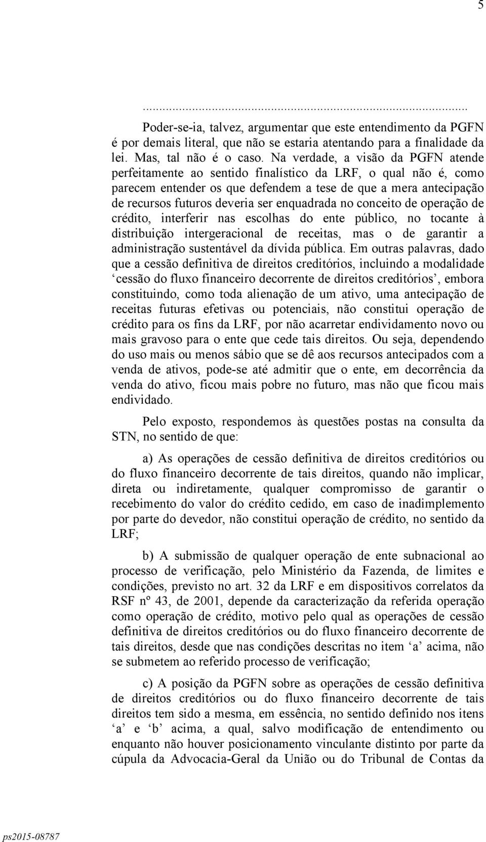 enquadrada no conceito de operação de crédito, interferir nas escolhas do ente público, no tocante à distribuição intergeracional de receitas, mas o de garantir a administração sustentável da dívida