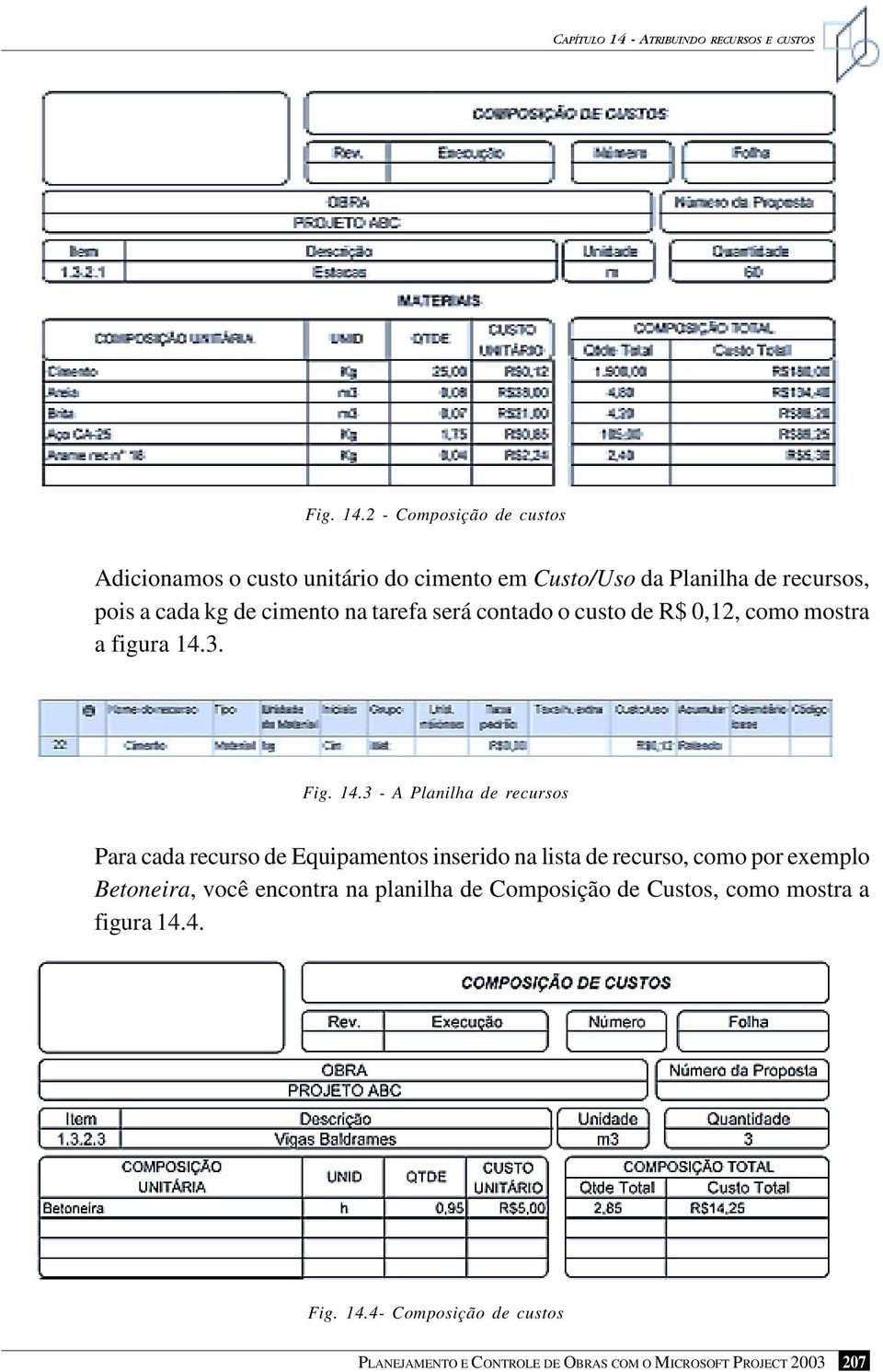 2 - Composição de custos Adicionamos o custo unitário do cimento em Custo/Uso da Planilha de recursos, pois a cada kg de cimento na