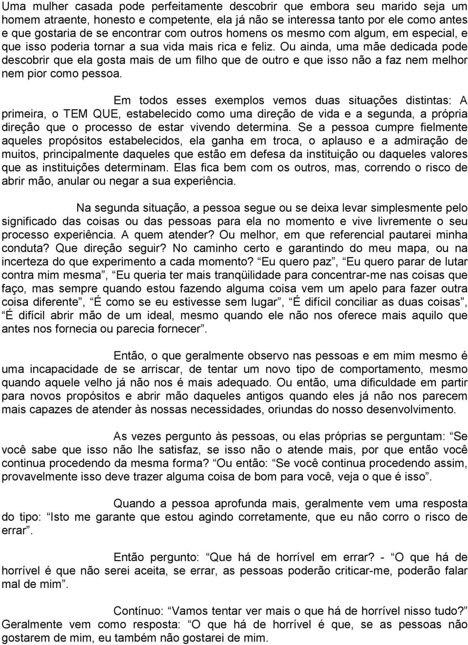 Ou ainda, uma mãe dedicada pode descobrir que ela gosta mais de um filho que de outro e que isso não a faz nem melhor nem pior como pessoa.