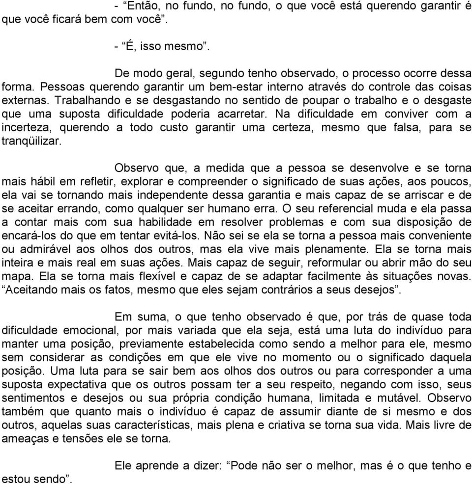 Trabalhando e se desgastando no sentido de poupar o trabalho e o desgaste que uma suposta dificuldade poderia acarretar.