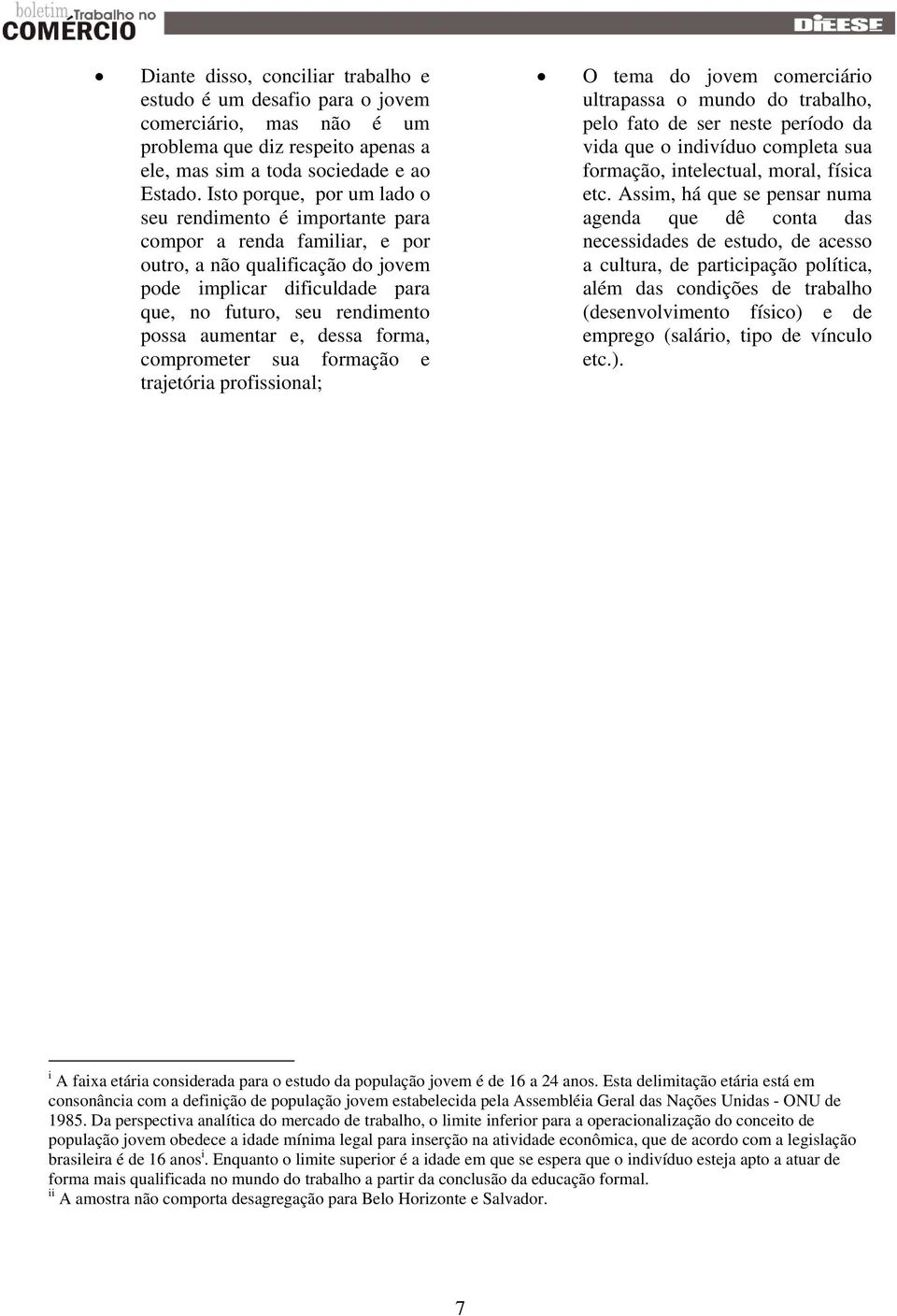 aumentar e, dessa forma, comprometer sua formação e trajetória profissional; O tema do jovem comerciário ultrapassa o mundo do trabalho, pelo fato de ser neste período da vida que o indivíduo