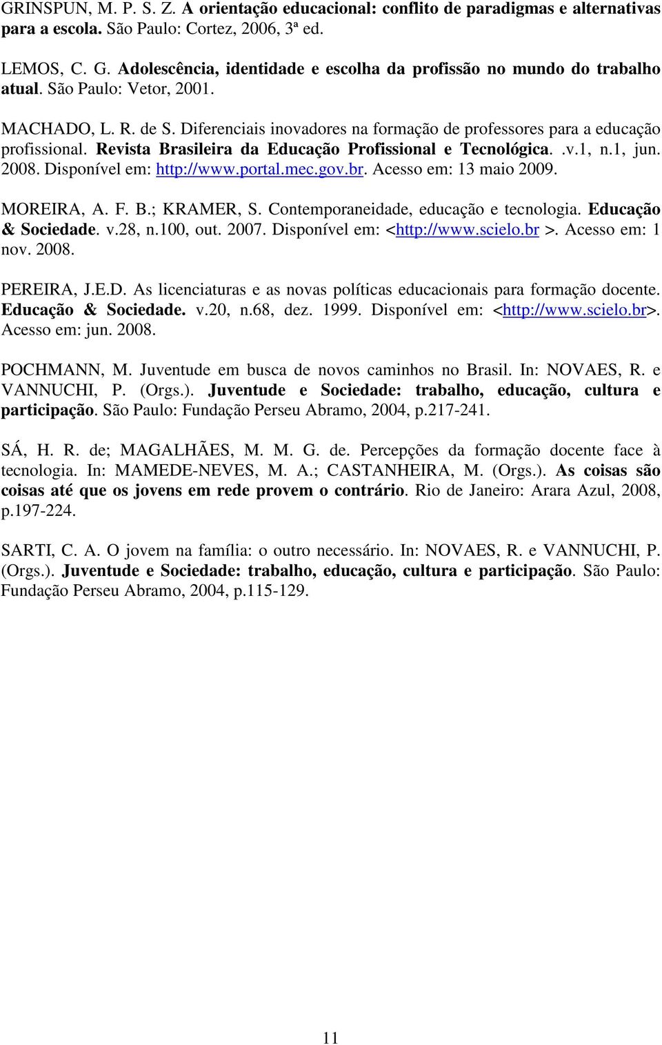 Diferenciais inovadores na formação de professores para a educação profissional. Revista Brasileira da Educação Profissional e Tecnológica..v.1, n.1, jun. 2008. Disponível em: http://www.portal.mec.