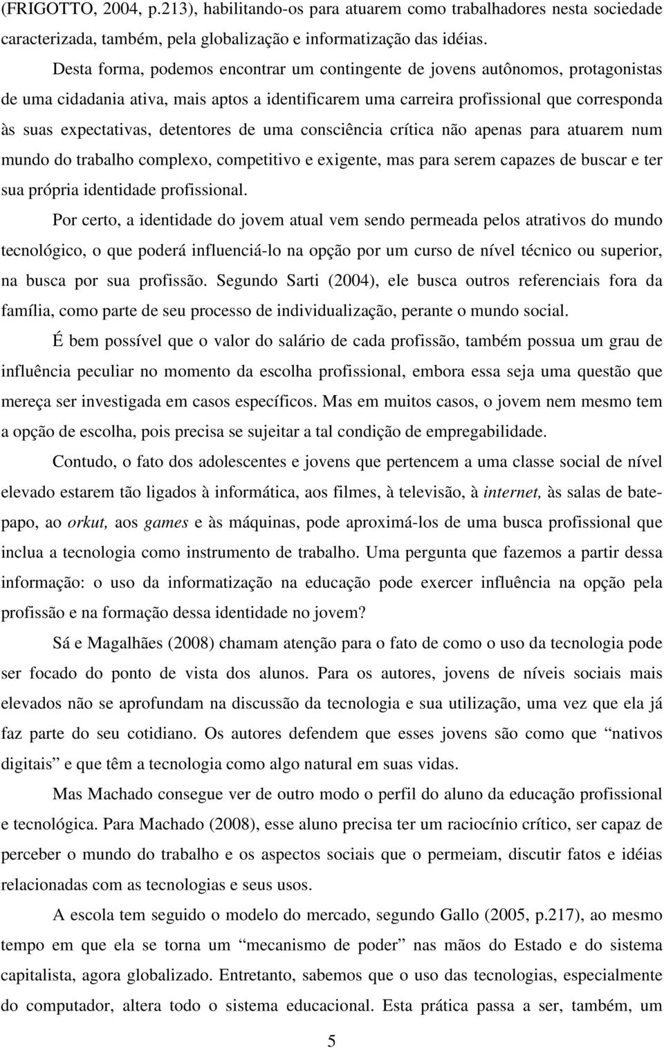 detentores de uma consciência crítica não apenas para atuarem num mundo do trabalho complexo, competitivo e exigente, mas para serem capazes de buscar e ter sua própria identidade profissional.