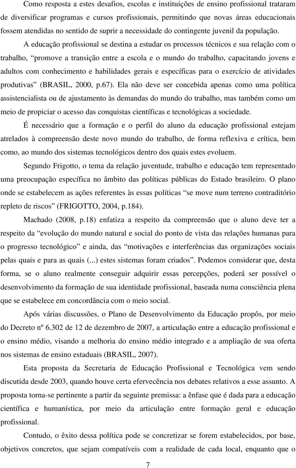 A educação profissional se destina a estudar os processos técnicos e sua relação com o trabalho, promove a transição entre a escola e o mundo do trabalho, capacitando jovens e adultos com