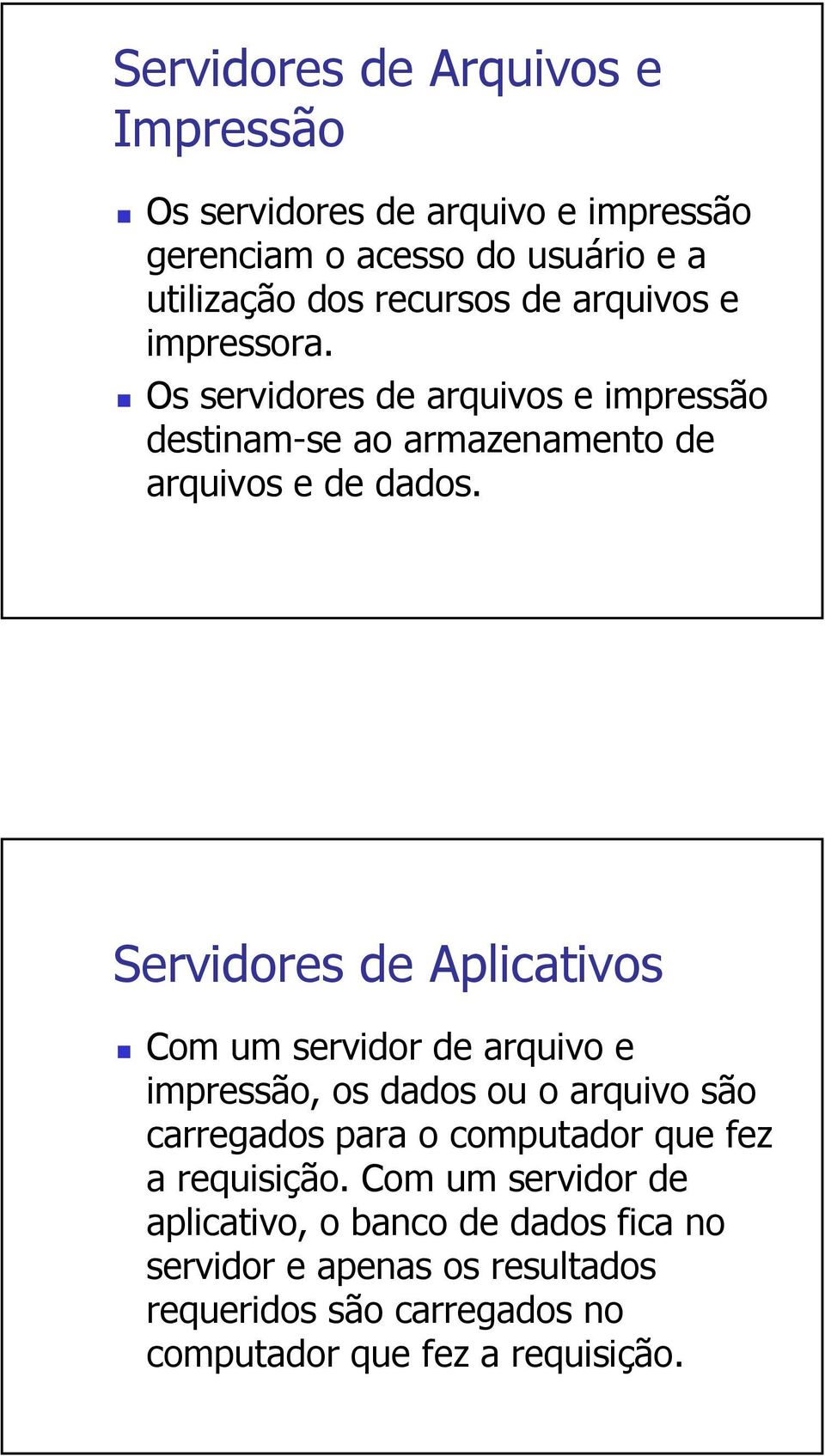 Servidores de Aplicativos Com um servidor de arquivo e impressão, os dados ou o arquivo são carregados para o computador que fez a