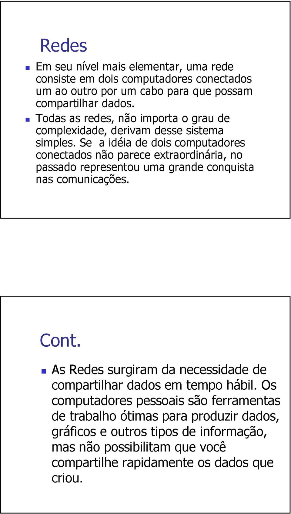 Se a idéia de dois computadores conectados não parece extraordinária, no passado representou uma grande conquista nas comunicações. Cont.