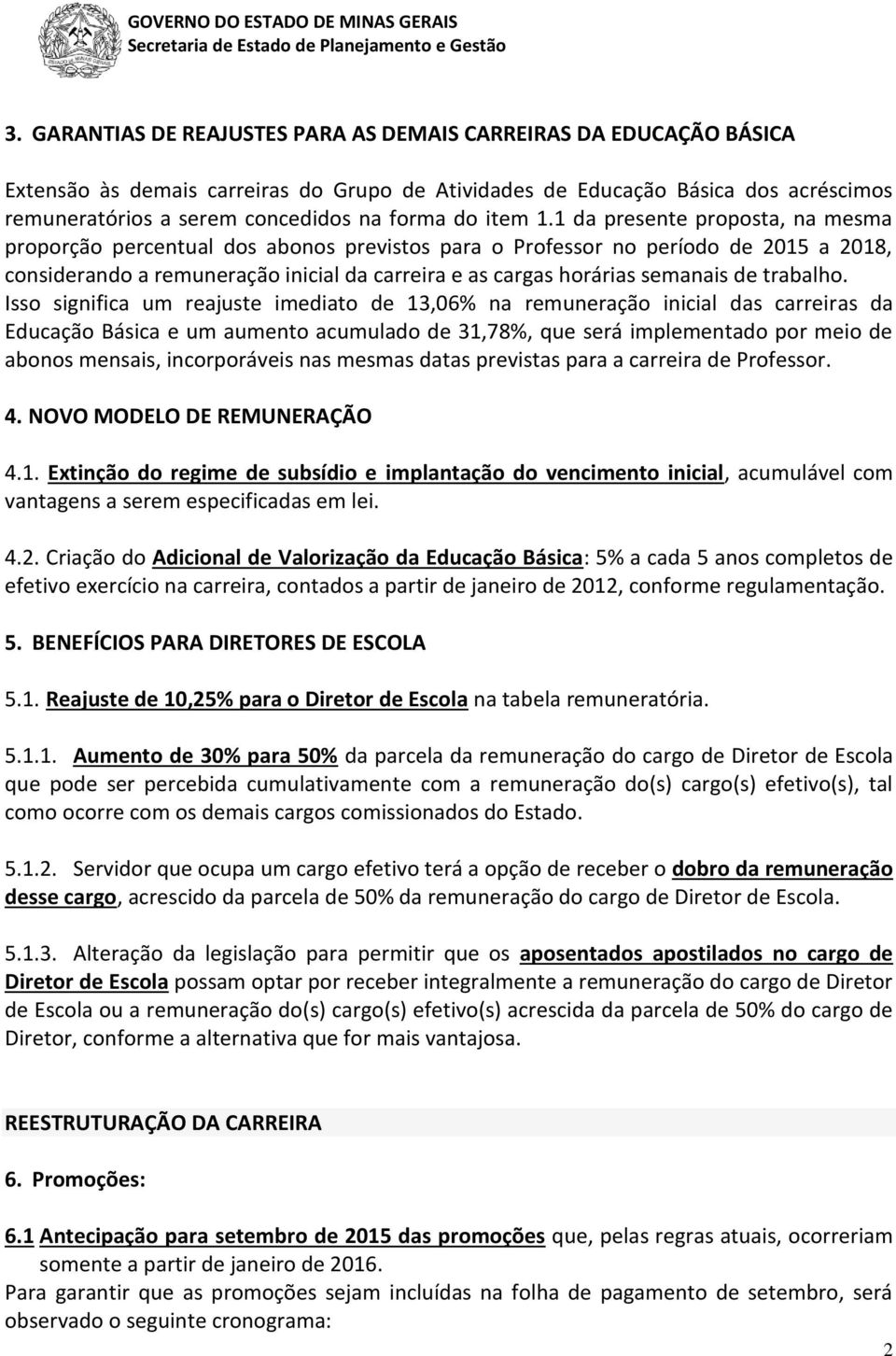 1 da presente proposta, na mesma proporção percentual dos abonos previstos para o Professor no período de 2015 a 2018, considerando a remuneração inicial da carreira e as cargas horárias semanais de