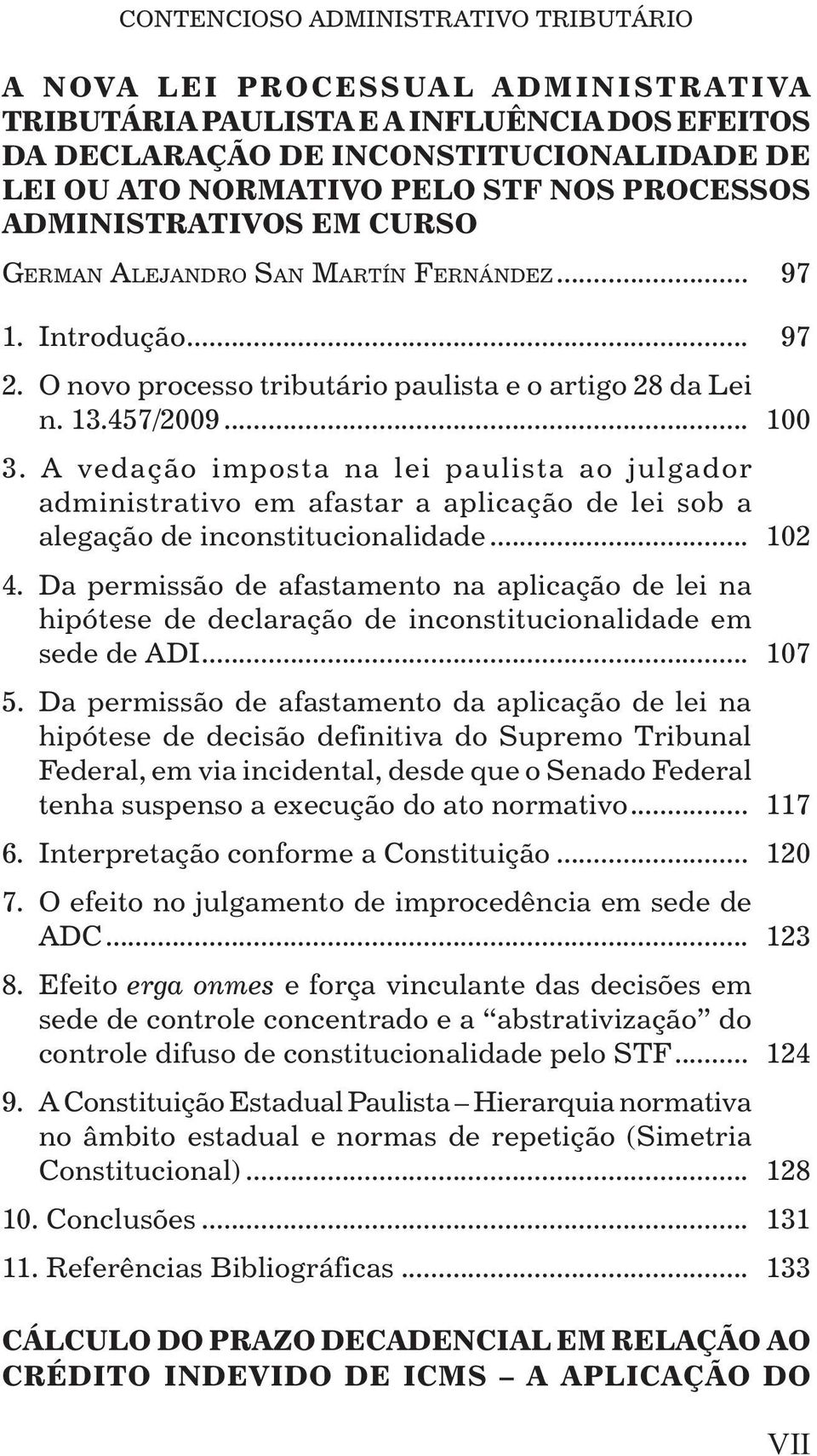 A vedação imposta na lei paulista ao julgador administrativo em afastar a aplicação de lei sob a alegação de inconstitucionalidade... 102 4.