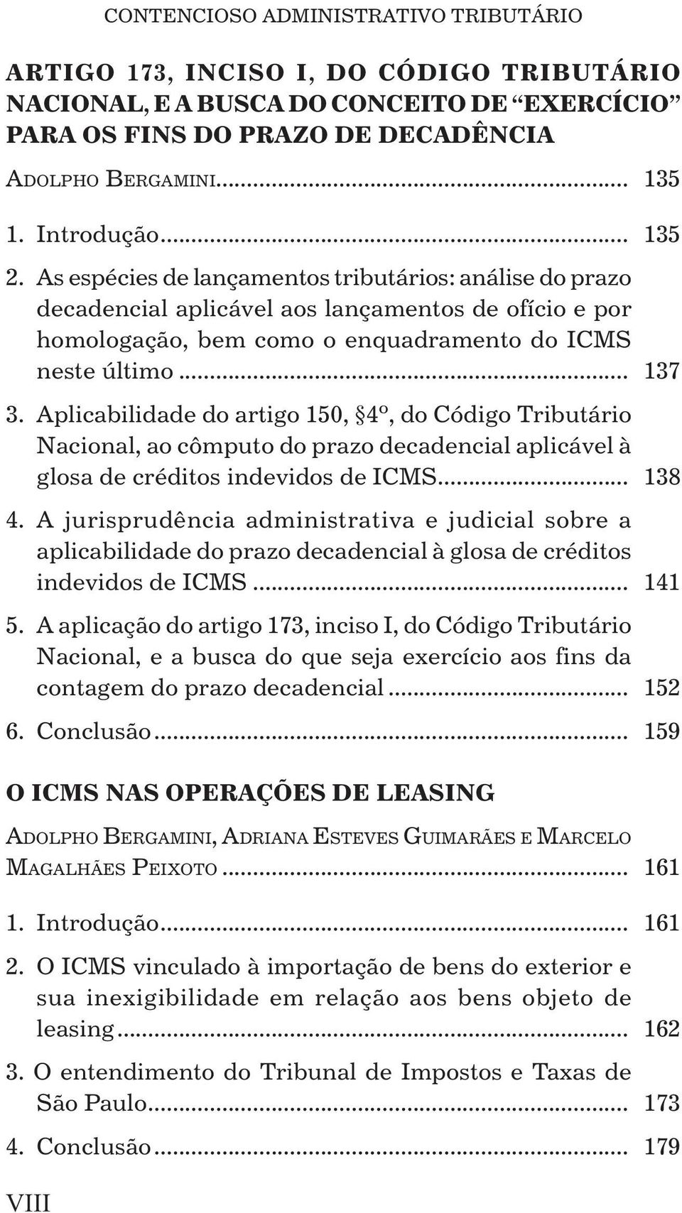 Aplicabilidade do artigo 150, 4º, do Código Tributário Nacional, ao cômputo do prazo decadencial aplicável à glosa de créditos indevidos de ICMS... 138 4.