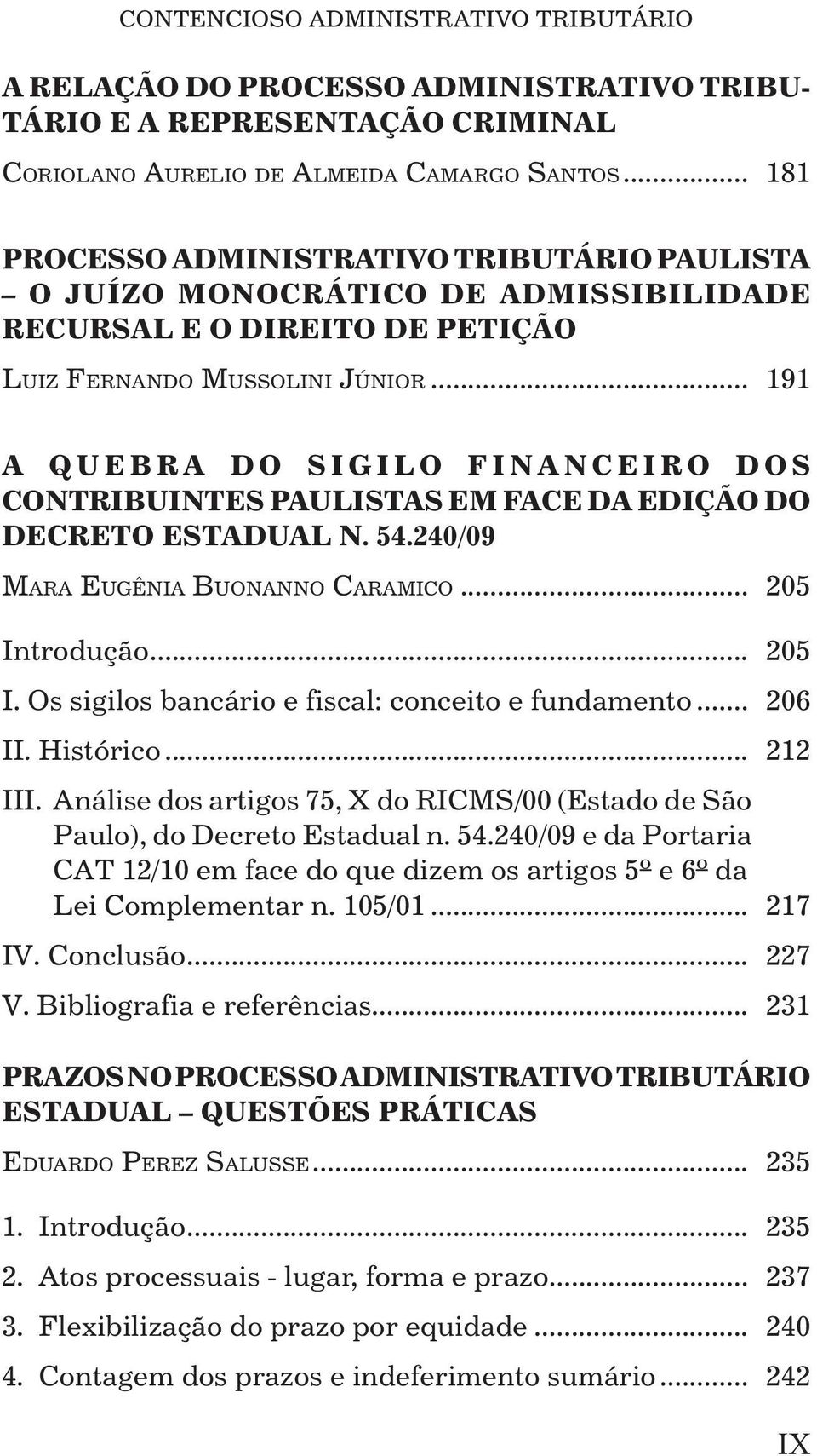 .. 191 A QUEBRA DO SIGILO FINANCEIRO DOS CONTRIBUINTES PAULISTAS EM FACE DA EDIÇÃO DO DECRETO ESTADUAL N. 54.240/09 MARA EUGÊNIA BUONANNO CARAMICO... 205 In