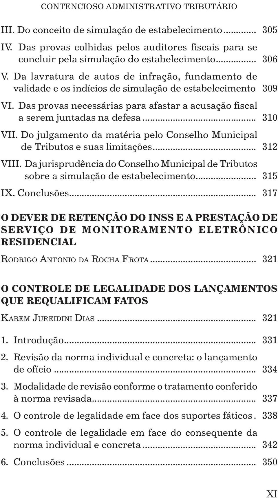 .. 310 VII. Do julgamento da matéria pelo Conselho Municipal de Tributos e suas limitações... 312 VIII. Da jurisprudência do Conselho Municipal de Tributos sobre a simulação de estabelecimento.