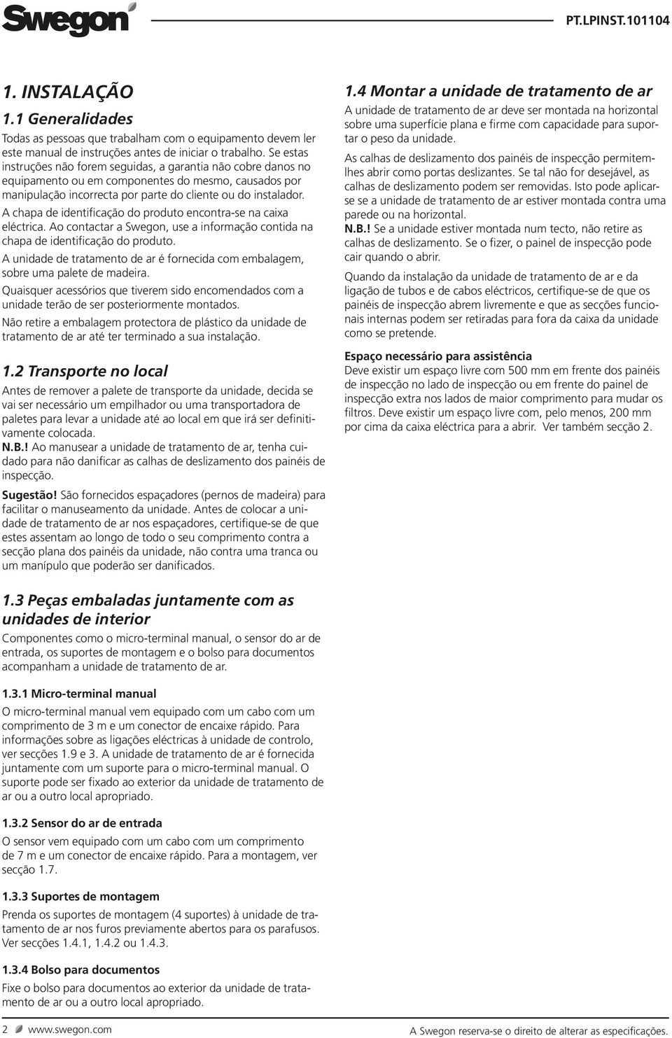 A chapa de identificação do produto encontra-se na caixa eléctrica. Ao contactar a Swegon, use a informação contida na chapa de identificação do produto.