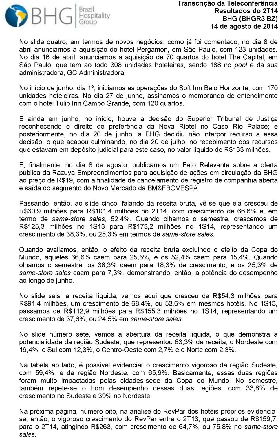 No início de junho, dia 1º, iniciamos as operações do Soft Inn Belo Horizonte, com 170 unidades hoteleiras.