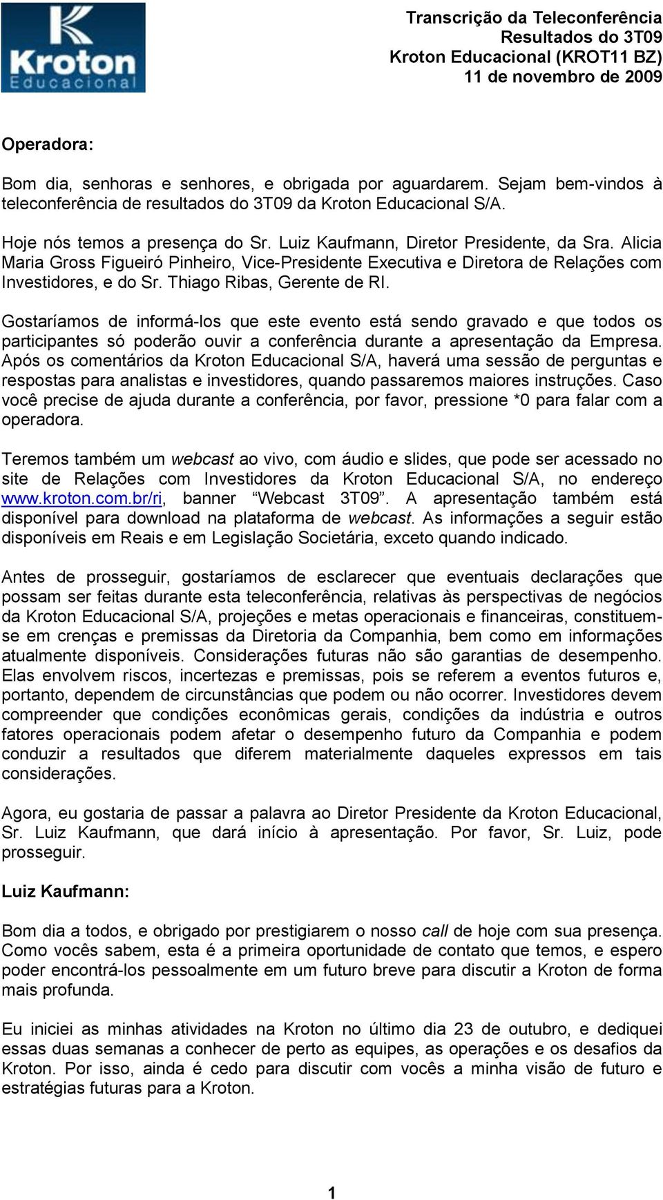 Gostaríamos de informá-los que este evento está sendo gravado e que todos os participantes só poderão ouvir a conferência durante a apresentação da Empresa.