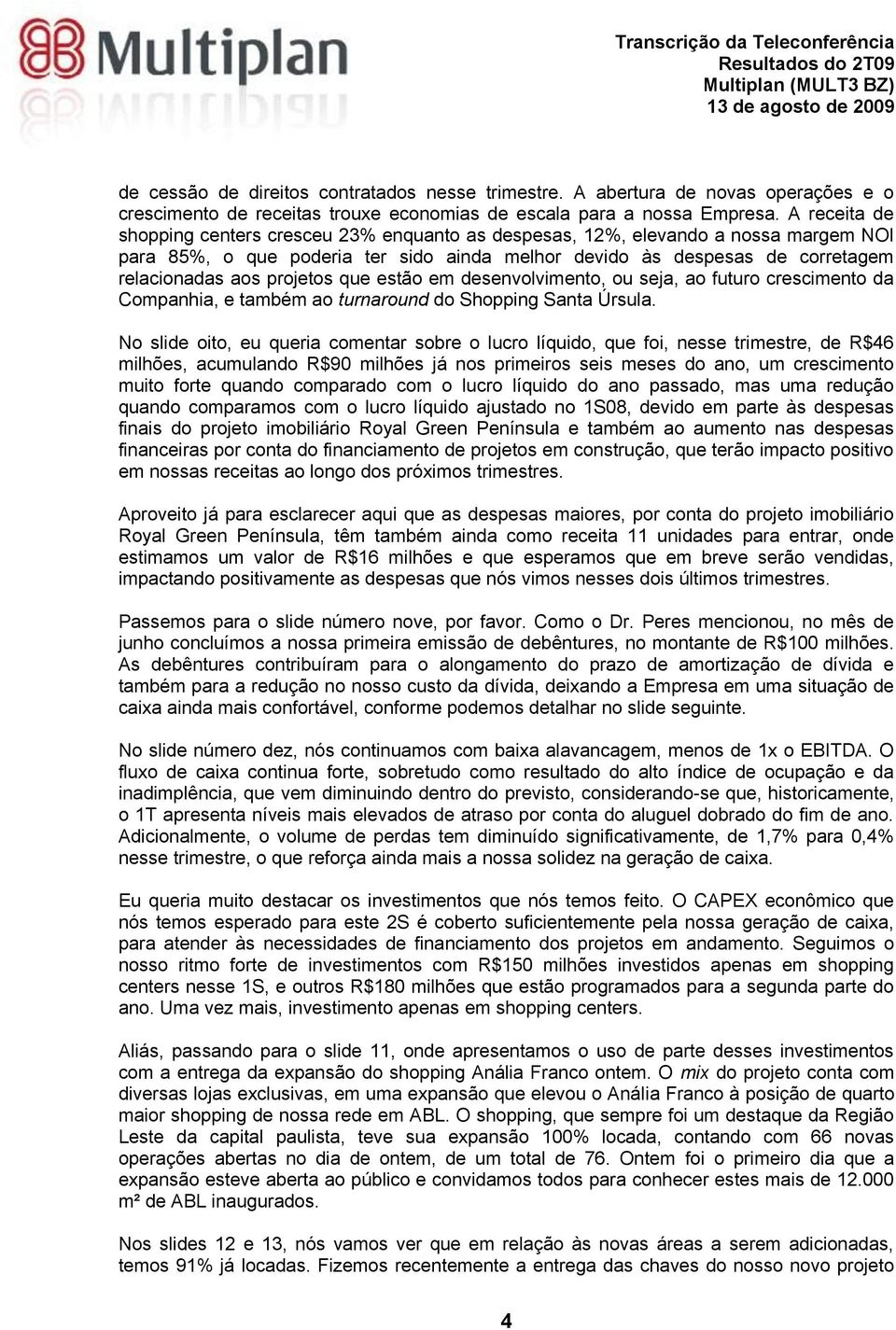 projetos que estão em desenvolvimento, ou seja, ao futuro crescimento da Companhia, e também ao turnaround do Shopping Santa Úrsula.