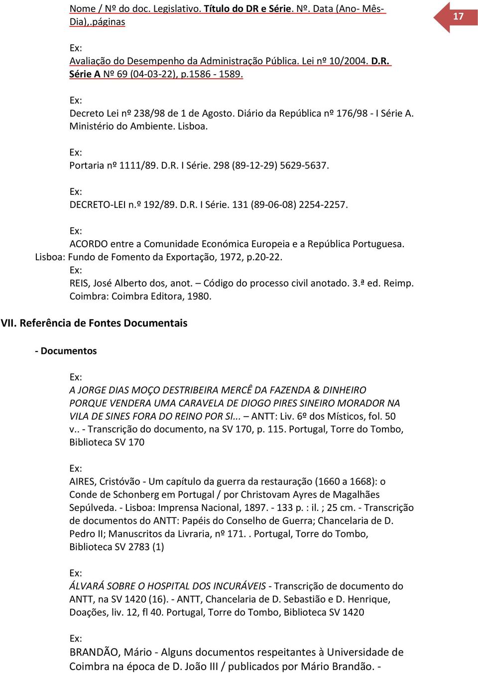 ACORDO entre a Comunidade Económica Europeia e a República Portuguesa. Lisboa: Fundo de Fomento da Exportação, 1972, p.20-22. REIS, José Alberto dos, anot. Código do processo civil anotado. 3.ª ed.