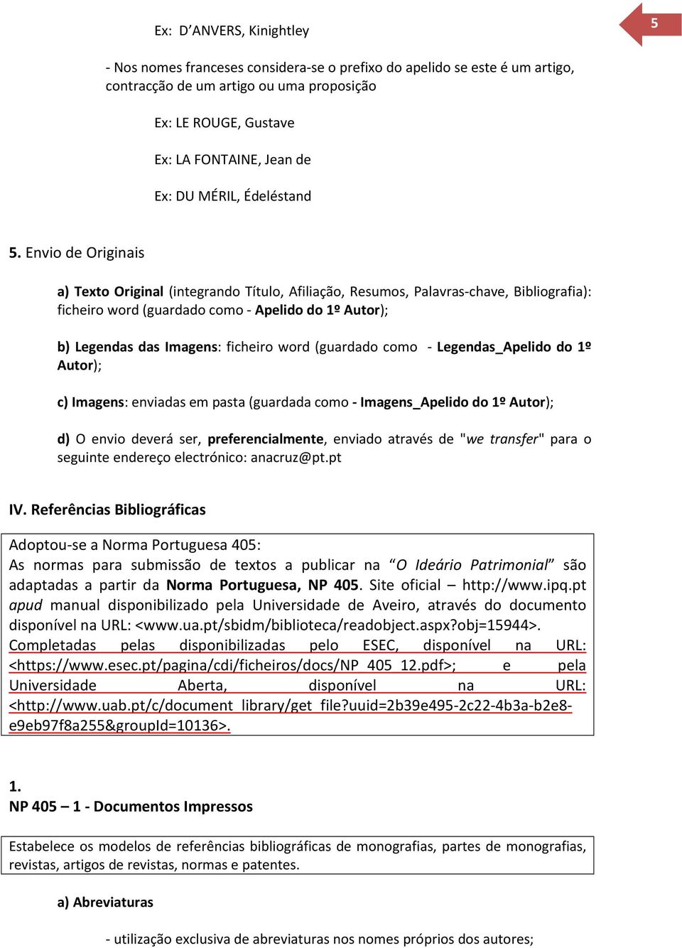 Envio de Originais a) Texto Original (integrando Título, Afiliação, Resumos, Palavras-chave, Bibliografia): ficheiro word (guardado como - Apelido do 1º Autor); b) Legendas das Imagens: ficheiro word