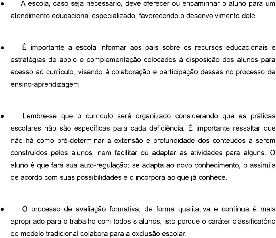 participação desses no processo de ensino-aprendizagem. Lembre-se que o currículo será organizado considerando que as práticas escolares não são específicas para cada deficiência.