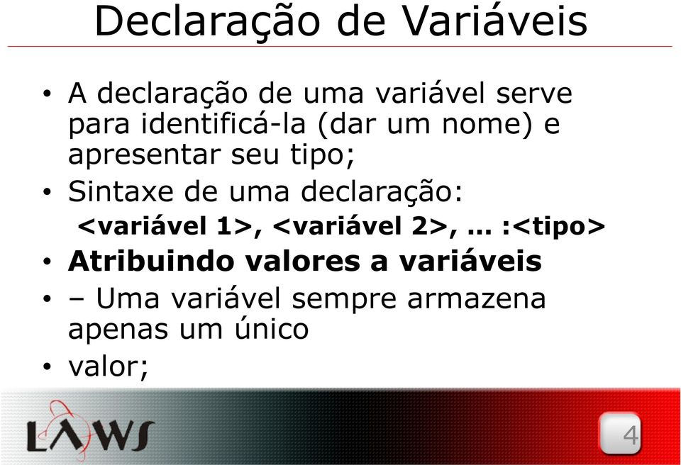 declaração: <variável 1>, <variável 2>,.