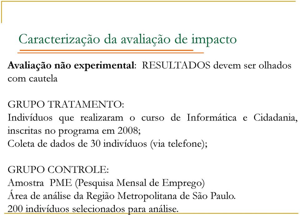 programa em 2008; Coleta de dados de 30 indivíduos (via telefone); GRUPO CONTROLE: Amostra PME (Pesquisa