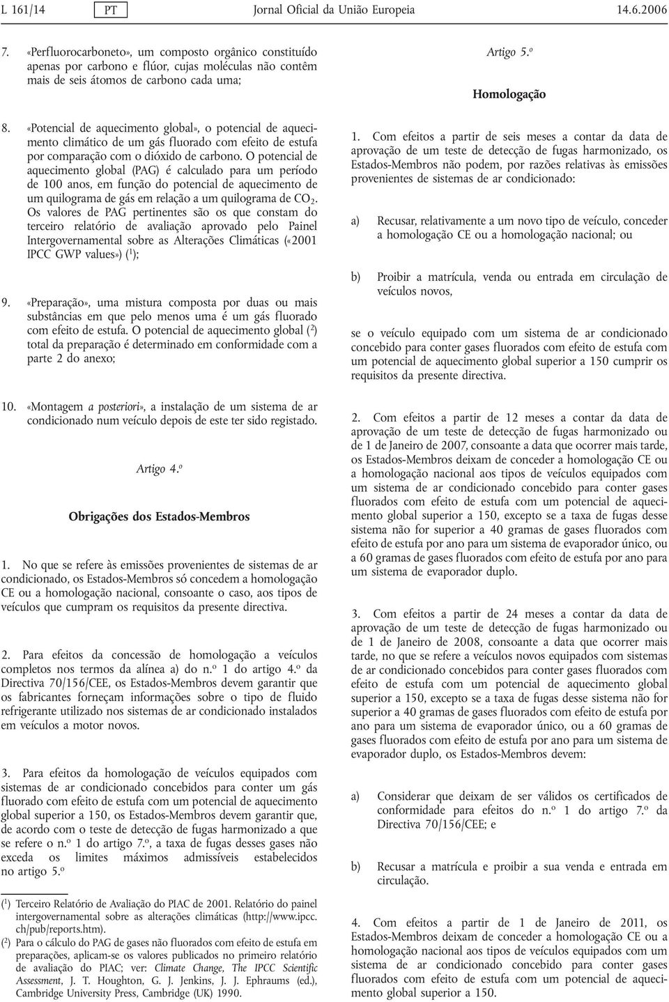 «Potencial de aquecimento global», o potencial de aquecimento climático de um gás fluorado com efeito de estufa por comparação com o dióxido de carbono.