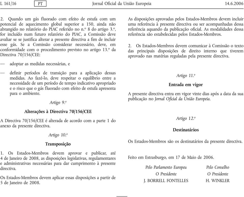 o, for incluído num futuro relatório do PIAC, a Comissão deve avaliar se se justifica alterar a presente directiva a fim de incluir esse gás.