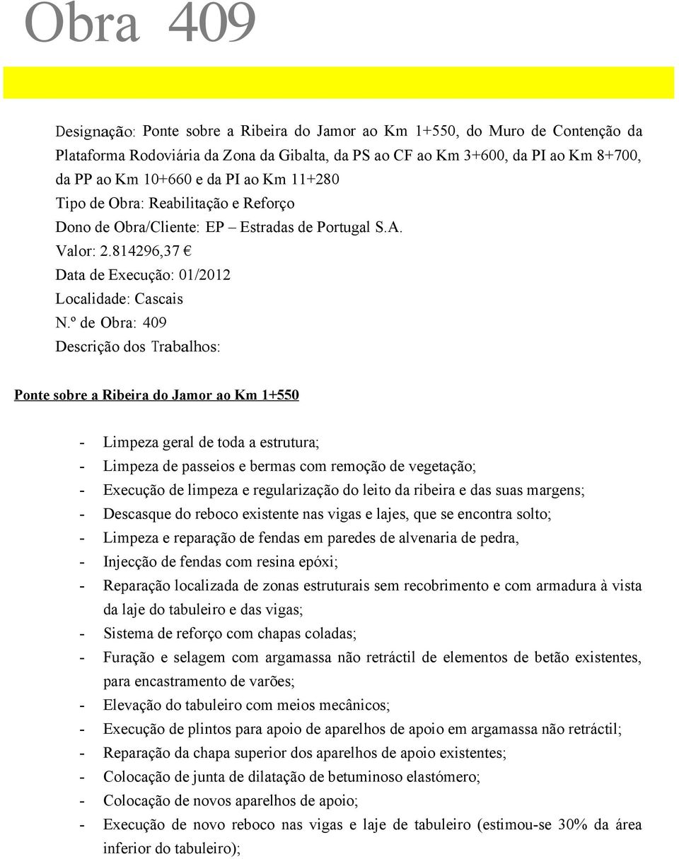 º de Obra: 409 Descrição dos Trabalhos: Ponte sobre a Ribeira do Jamor ao Km 1+550 Limpeza geral de toda a estrutura; Limpeza de passeios e bermas com remoção de vegetação; Execução de limpeza e