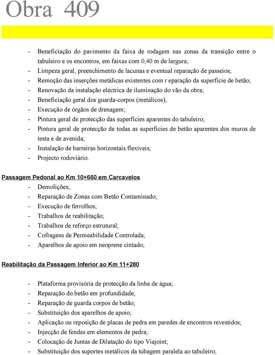 (metálicos); Execução de órgãos de drenagem; Pintura geral de protecção das superfícies aparentes do tabuleiro; Pintura geral de protecção de todas as superfícies de betão aparentes dos muros de