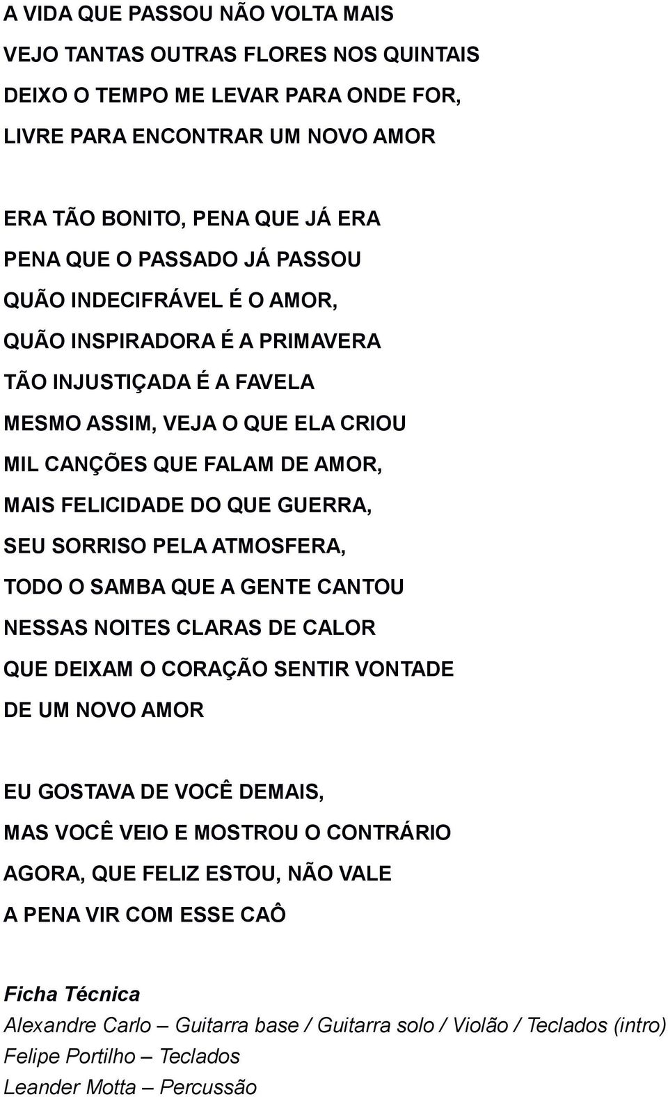 GUERRA, SEU SORRISO PELA ATMOSFERA, TODO O SAMBA QUE A GENTE CANTOU NESSAS NOITES CLARAS DE CALOR QUE DEIXAM O CORAÇÃO SENTIR VONTADE DE UM NOVO AMOR EU GOSTAVA DE VOCÊ DEMAIS, MAS VOCÊ VEIO E